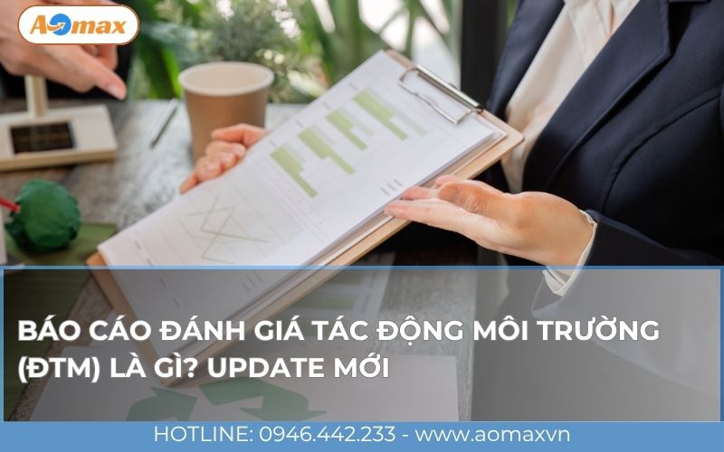 Báo cáo đánh giá tác động môi trường (ĐTM) là gì? Update mới