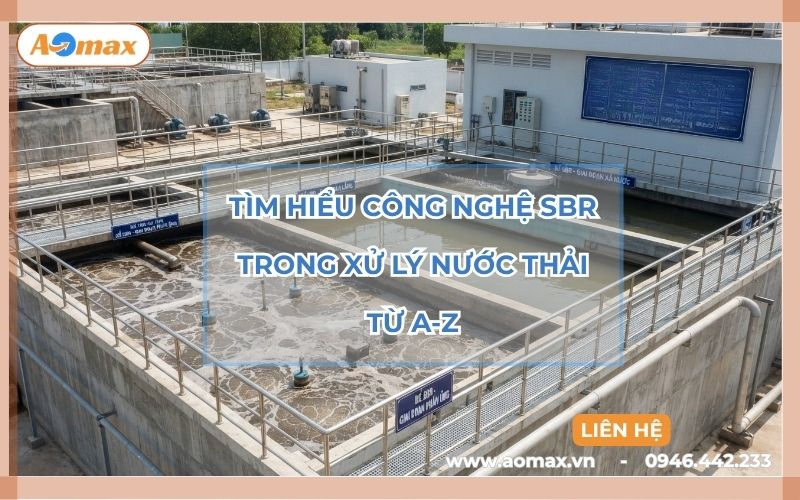 Tìm hiểu công nghệ SBR trong xử lý nước thải từ A-Z